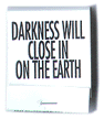 Darkness will close in on the earth