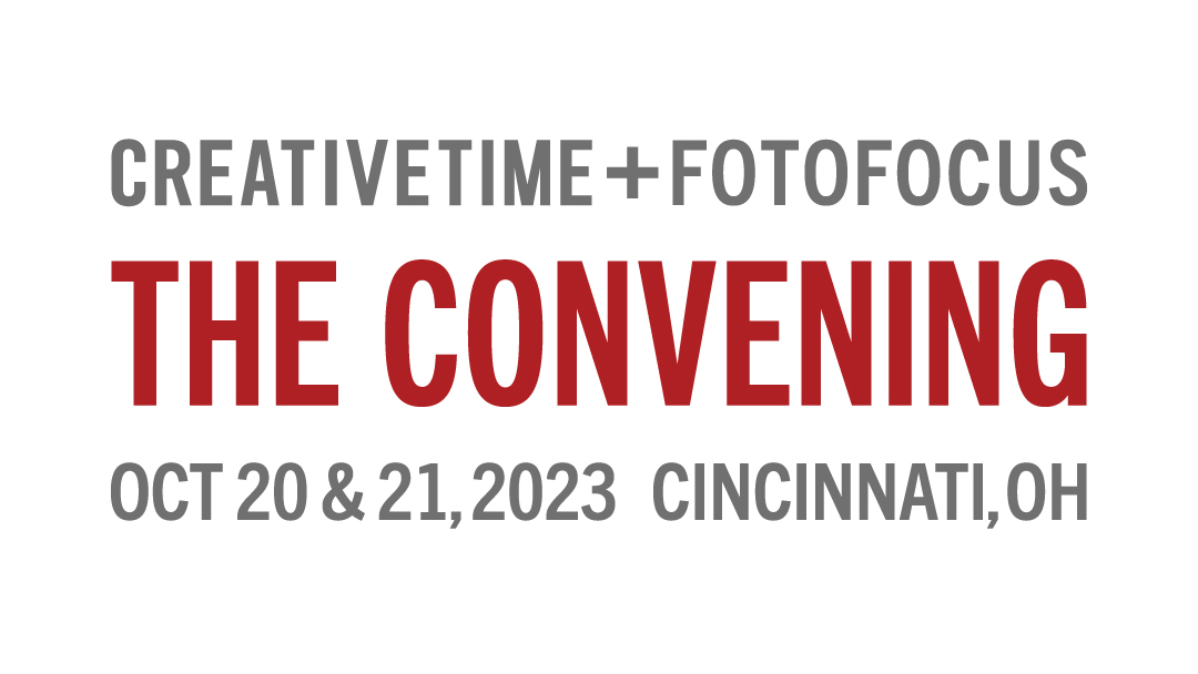 Creative Time + FotoFocus, The Convening, October 20 & 21, 2023, Cincinnati, OH